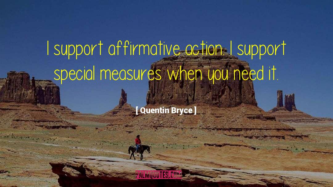 Quentin Bryce Quotes: I support affirmative action. I