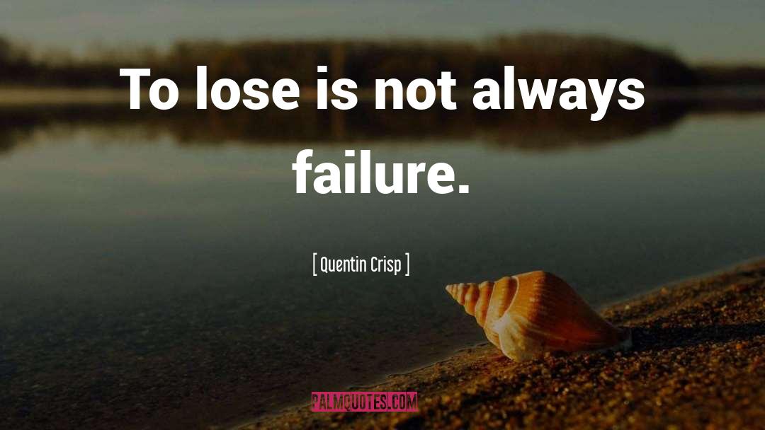Quentin Crisp Quotes: To lose is not always