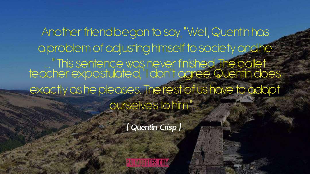 Quentin Crisp Quotes: Another friend began to say,