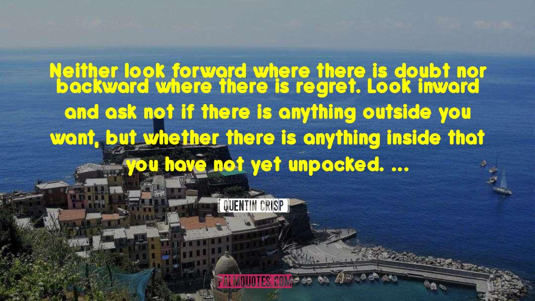 Quentin Crisp Quotes: Neither look forward where there