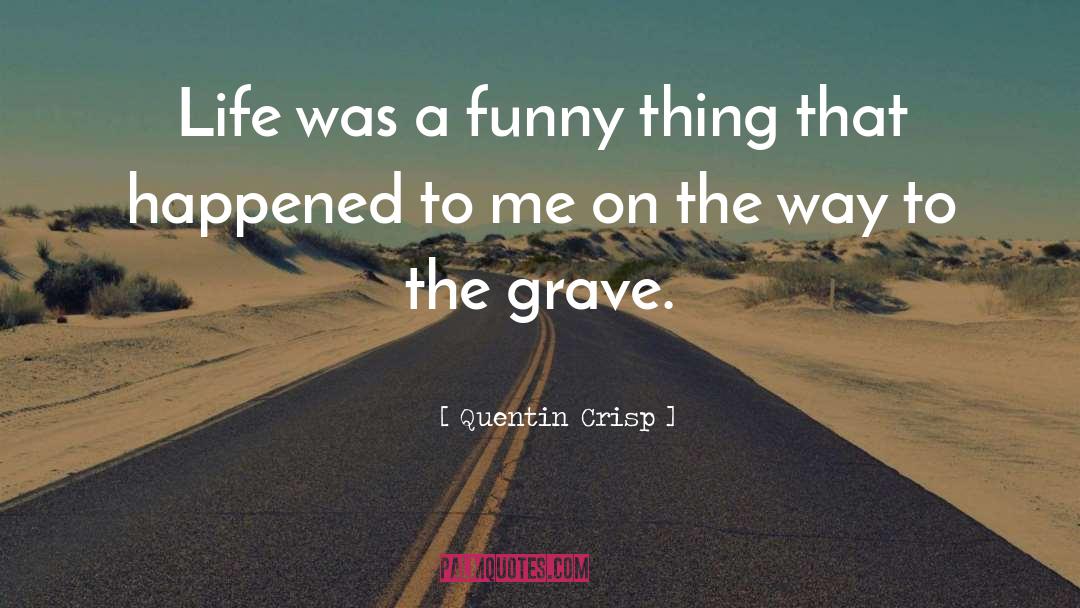 Quentin Crisp Quotes: Life was a funny thing