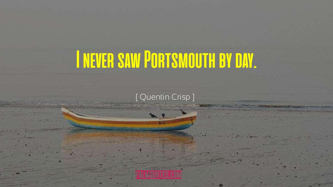 Quentin Crisp Quotes: I never saw Portsmouth by