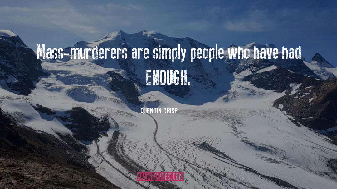 Quentin Crisp Quotes: Mass-murderers are simply people who