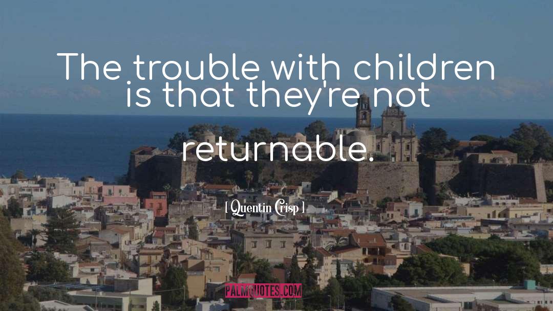 Quentin Crisp Quotes: The trouble with children is