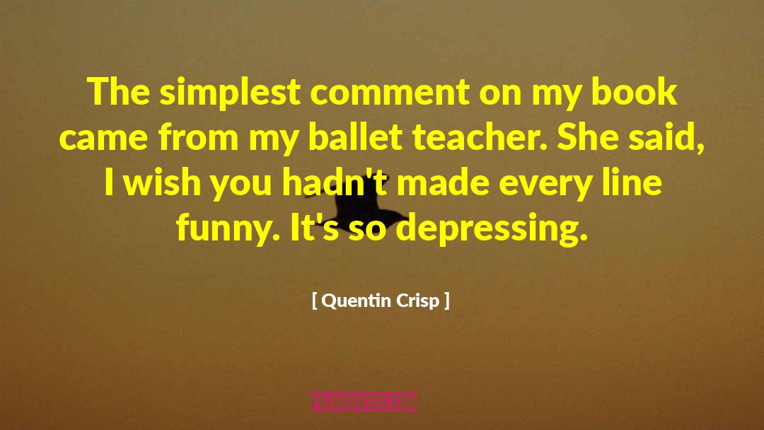Quentin Crisp Quotes: The simplest comment on my
