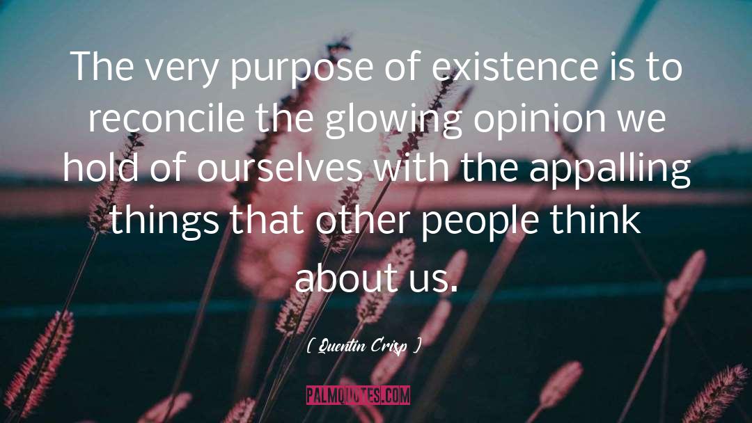 Quentin Crisp Quotes: The very purpose of existence