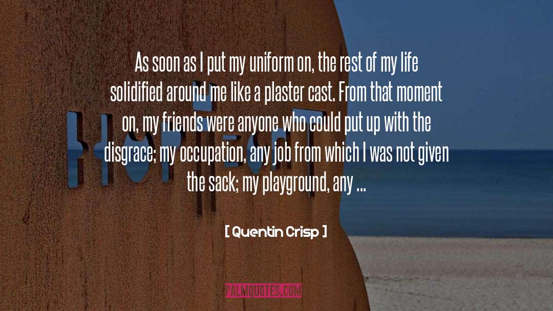 Quentin Crisp Quotes: As soon as I put