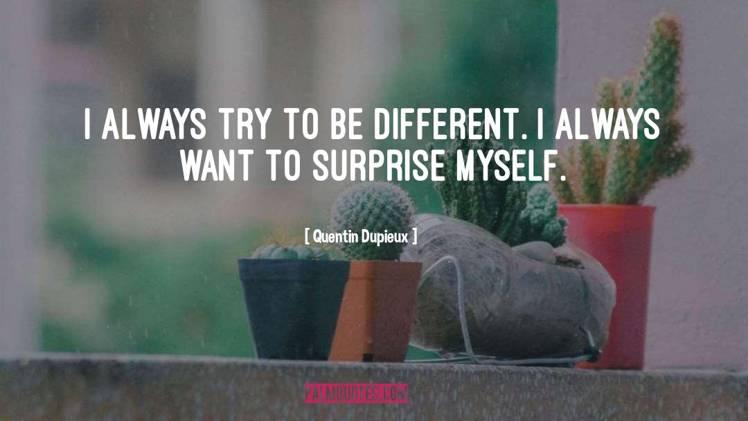 Quentin Dupieux Quotes: I always try to be
