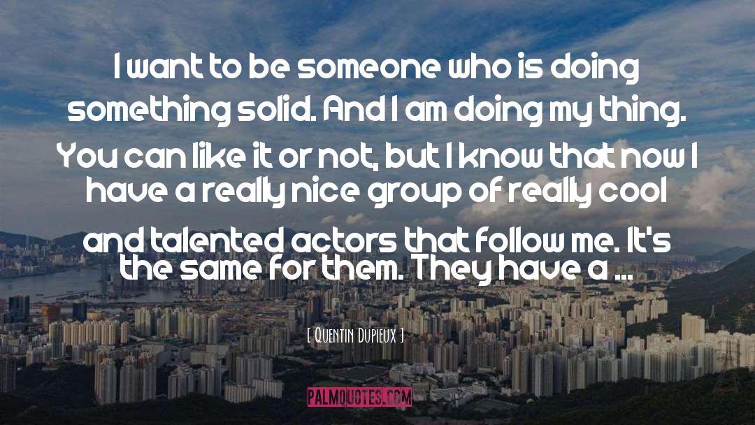 Quentin Dupieux Quotes: I want to be someone