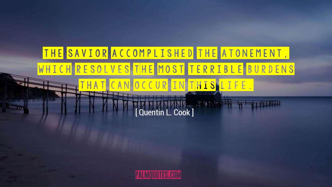 Quentin L. Cook Quotes: The Savior accomplished the Atonement,