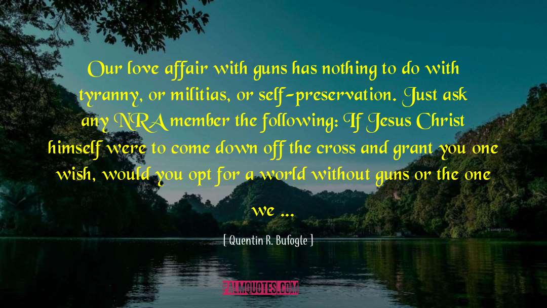 Quentin R. Bufogle Quotes: Our love affair with guns