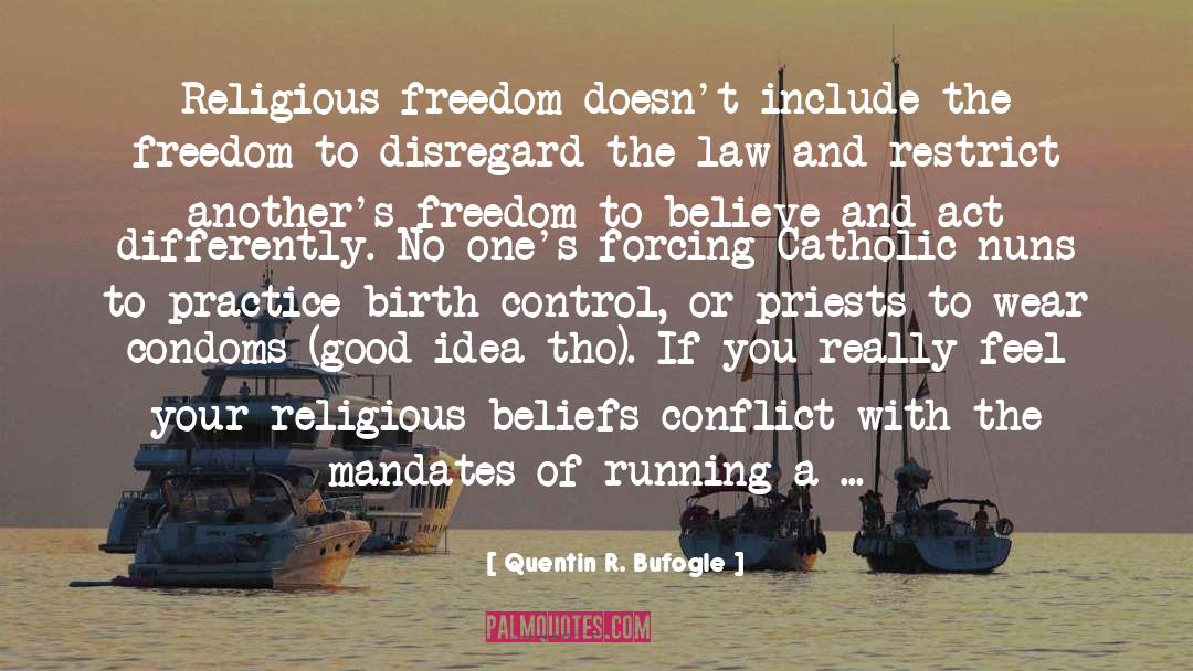 Quentin R. Bufogle Quotes: Religious freedom doesn't include the