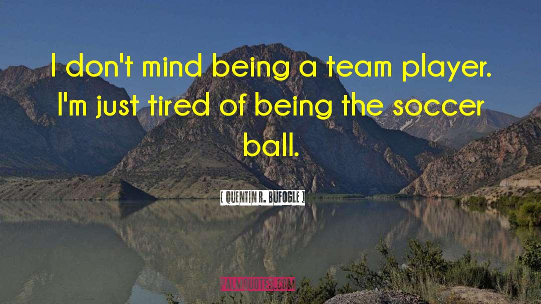 Quentin R. Bufogle Quotes: I don't mind being a