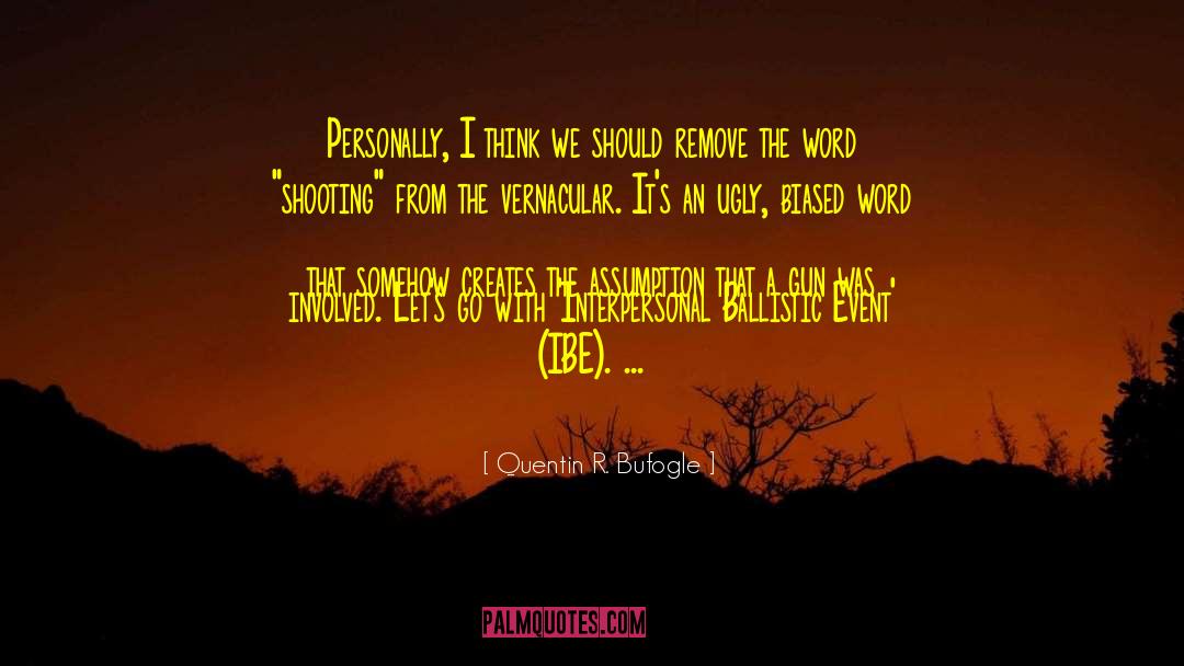 Quentin R. Bufogle Quotes: Personally, I think we should