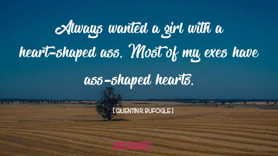 Quentin R. Bufogle Quotes: Always wanted a girl with