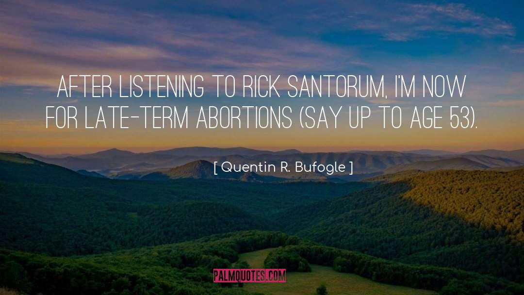Quentin R. Bufogle Quotes: After listening to Rick Santorum,