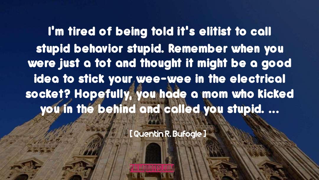 Quentin R. Bufogle Quotes: I'm tired of being told
