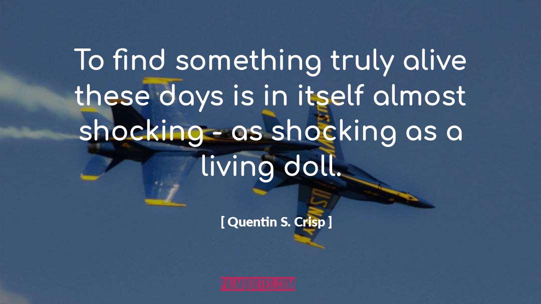 Quentin S. Crisp Quotes: To find something truly alive
