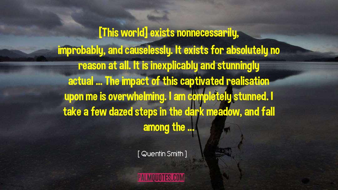 Quentin Smith Quotes: [This world] exists nonnecessarily, improbably,
