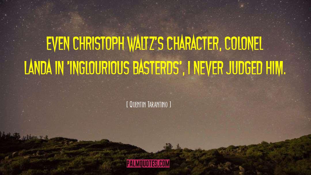 Quentin Tarantino Quotes: Even Christoph Waltz's character, Colonel