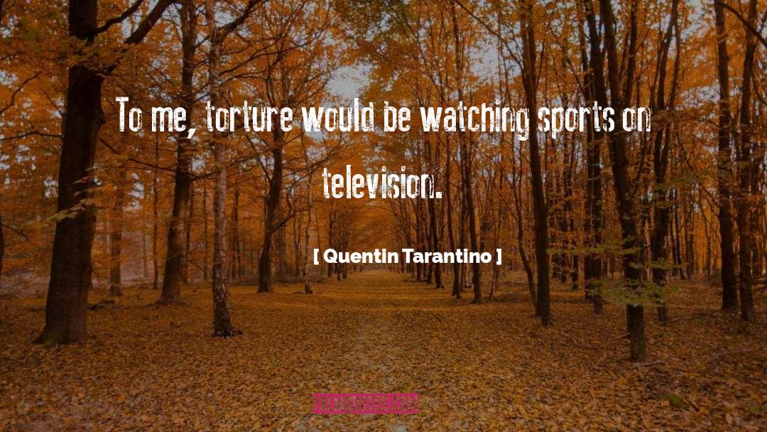 Quentin Tarantino Quotes: To me, torture would be