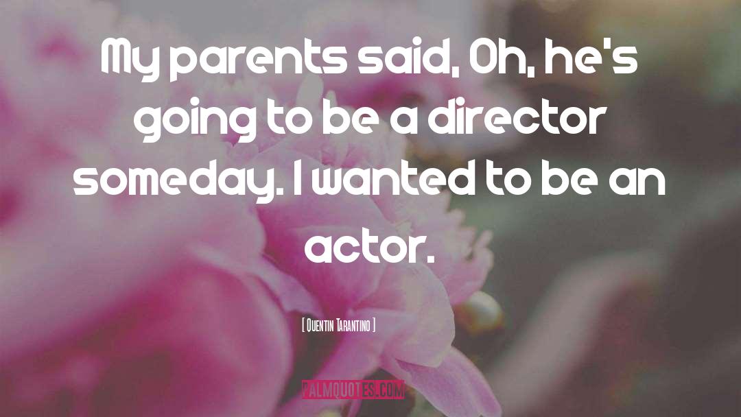 Quentin Tarantino Quotes: My parents said, Oh, he's