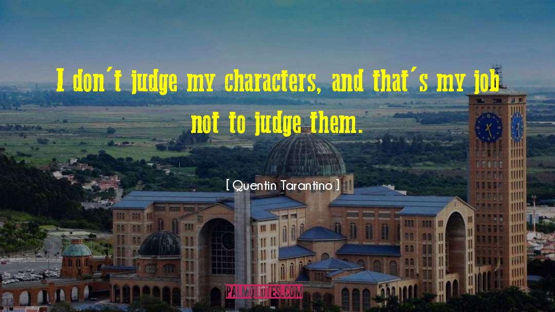 Quentin Tarantino Quotes: I don't judge my characters,