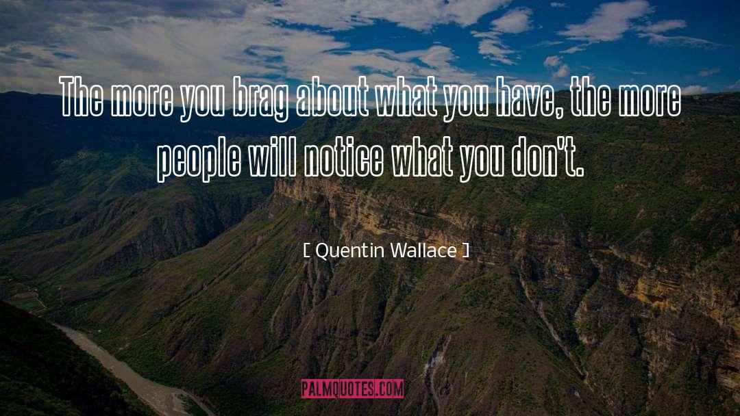 Quentin Wallace Quotes: The more you brag about