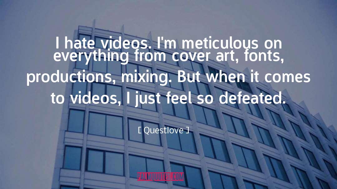 Questlove Quotes: I hate videos. I'm meticulous