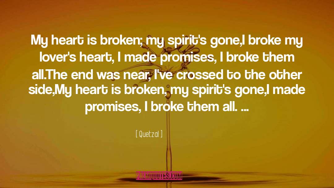 Quetzal Quotes: My heart is broken; <br>my