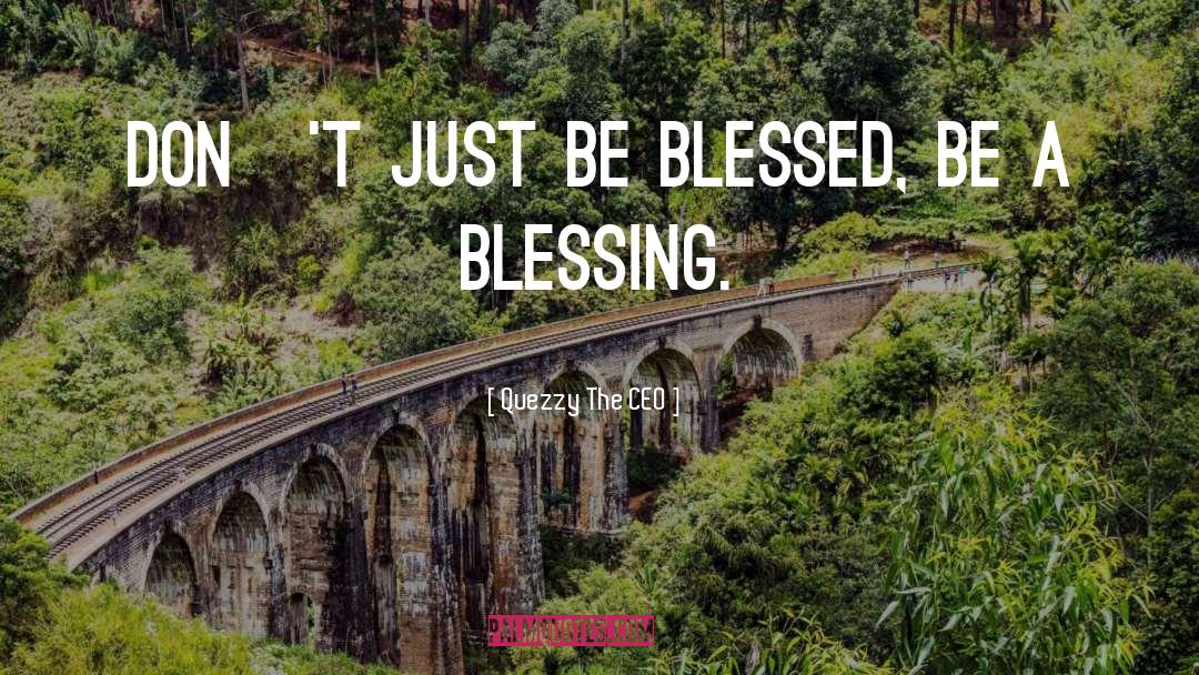 Quezzy The CEO Quotes: Don['t just be blessed, be