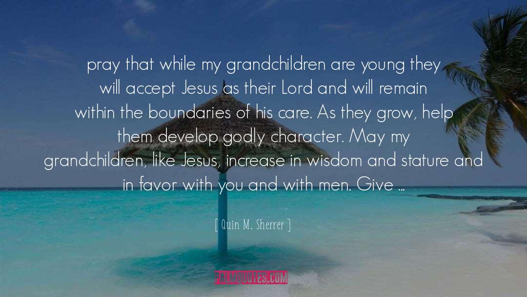 Quin M. Sherrer Quotes: pray that while my grandchildren