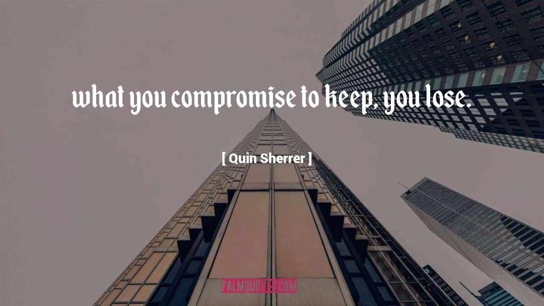 Quin Sherrer Quotes: what you compromise to keep,