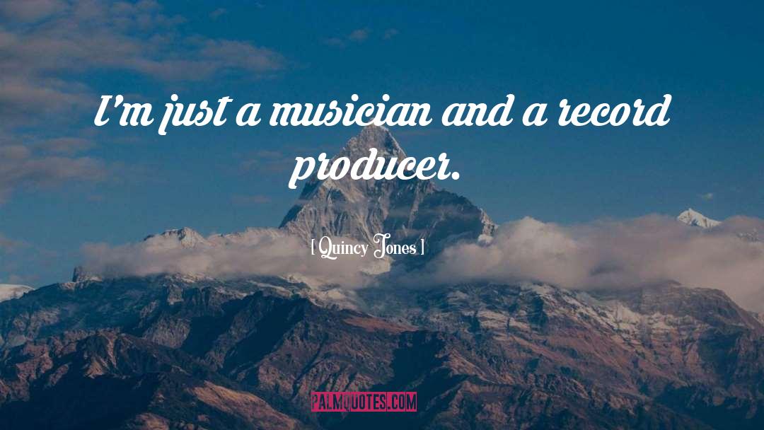 Quincy Jones Quotes: I'm just a musician and