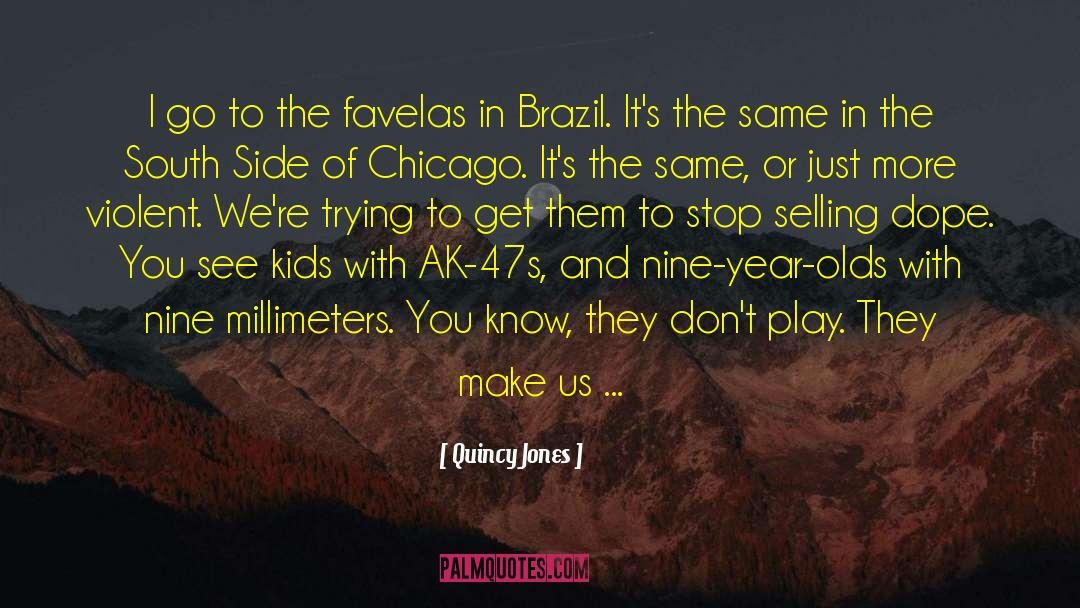 Quincy Jones Quotes: I go to the favelas