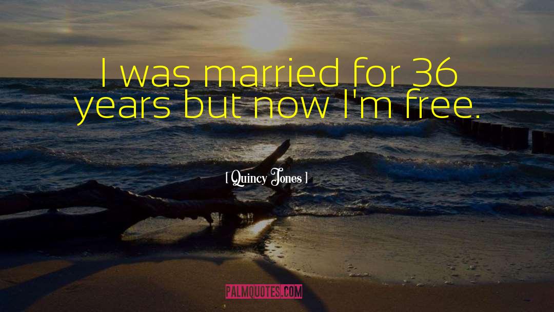 Quincy Jones Quotes: I was married for 36
