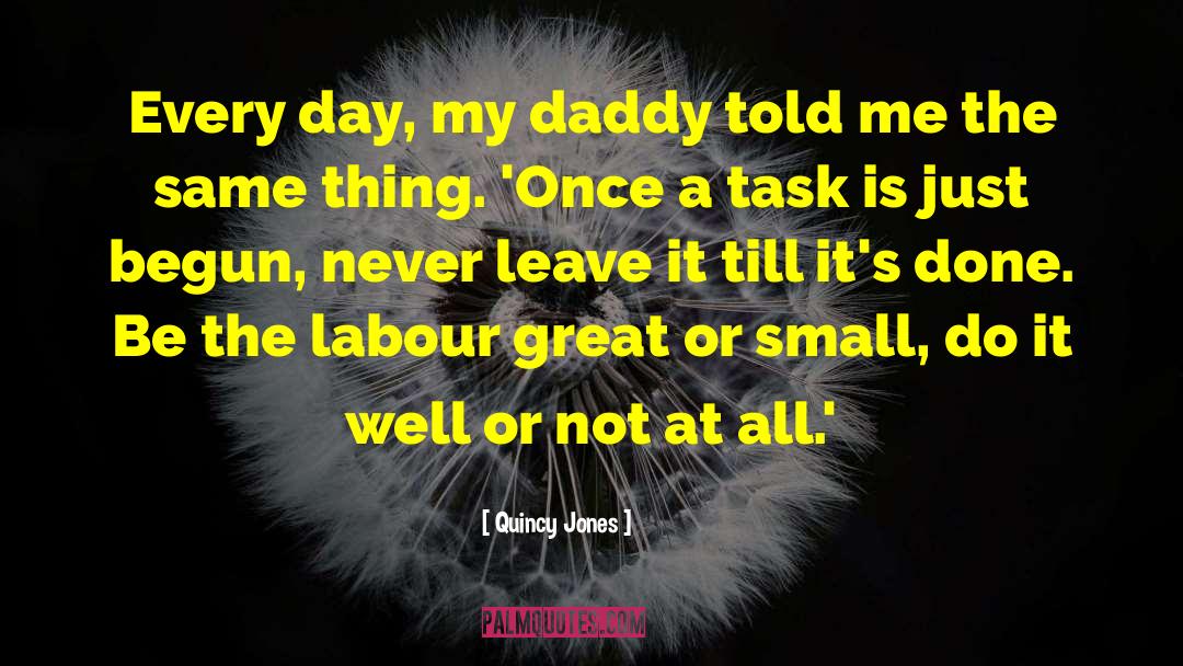 Quincy Jones Quotes: Every day, my daddy told