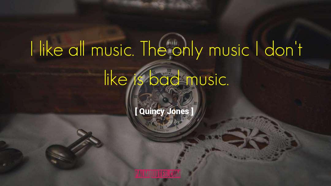 Quincy Jones Quotes: I like all music. The