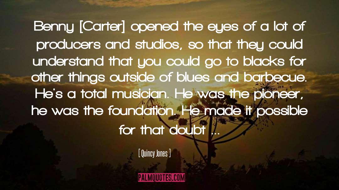 Quincy Jones Quotes: Benny [Carter] opened the eyes