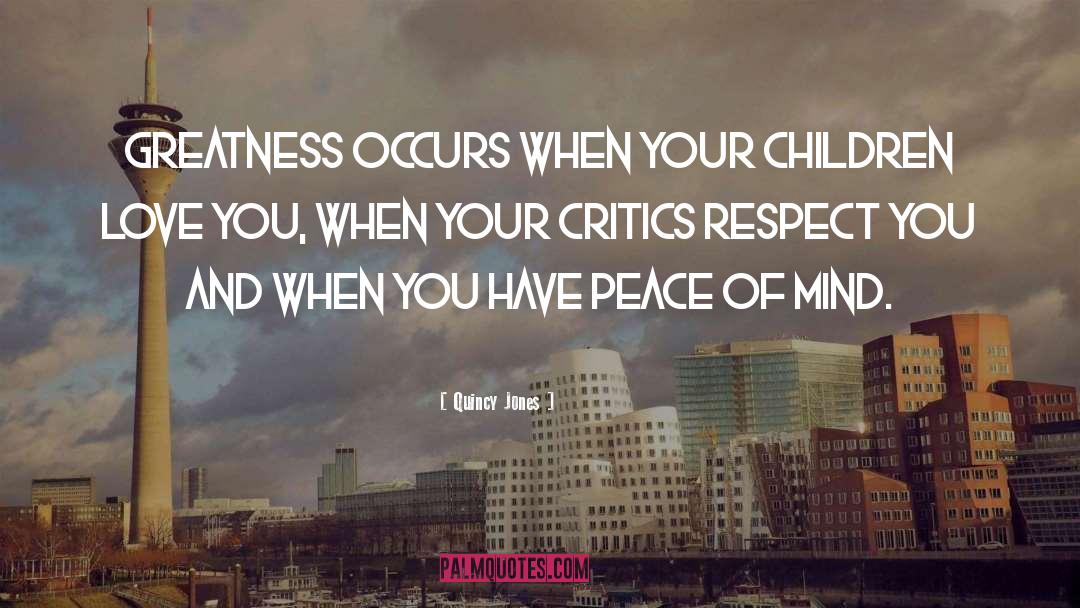 Quincy Jones Quotes: Greatness occurs when your children