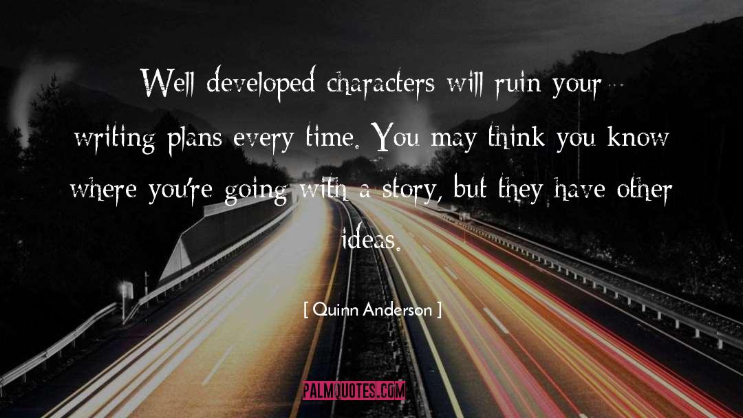Quinn Anderson Quotes: Well-developed characters will ruin your