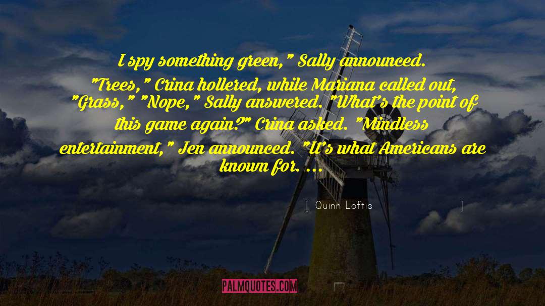Quinn Loftis Quotes: I spy something green,