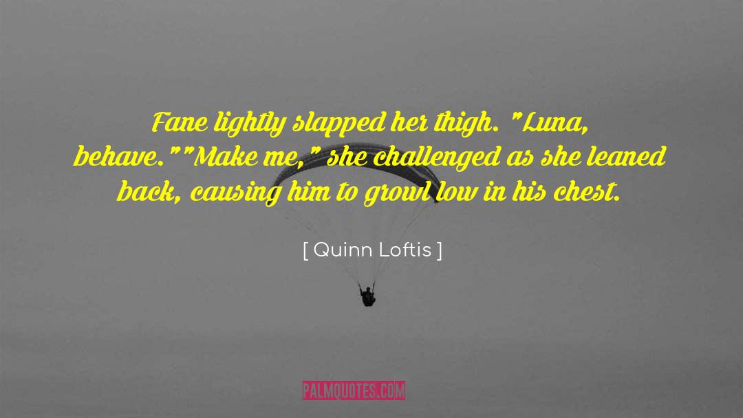 Quinn Loftis Quotes: Fane lightly slapped her thigh.