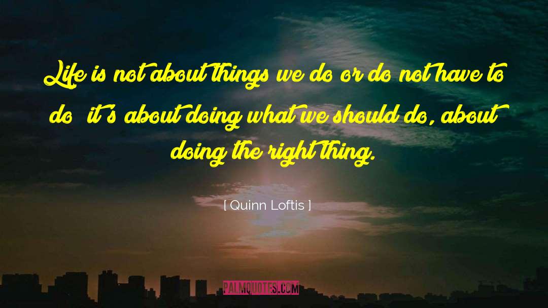 Quinn Loftis Quotes: Life is not about things