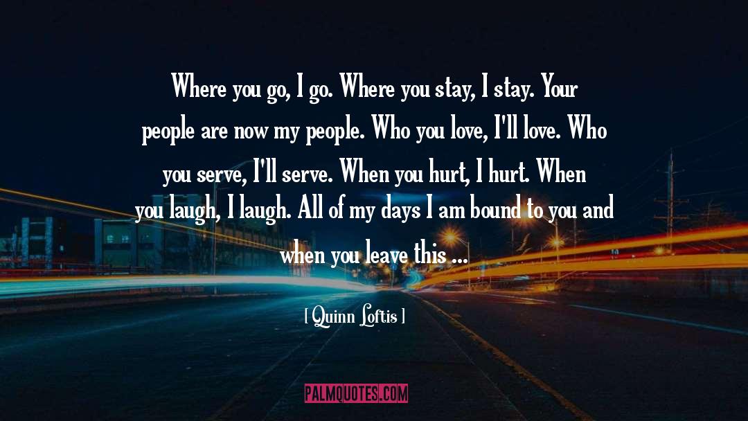 Quinn Loftis Quotes: Where you go, I go.