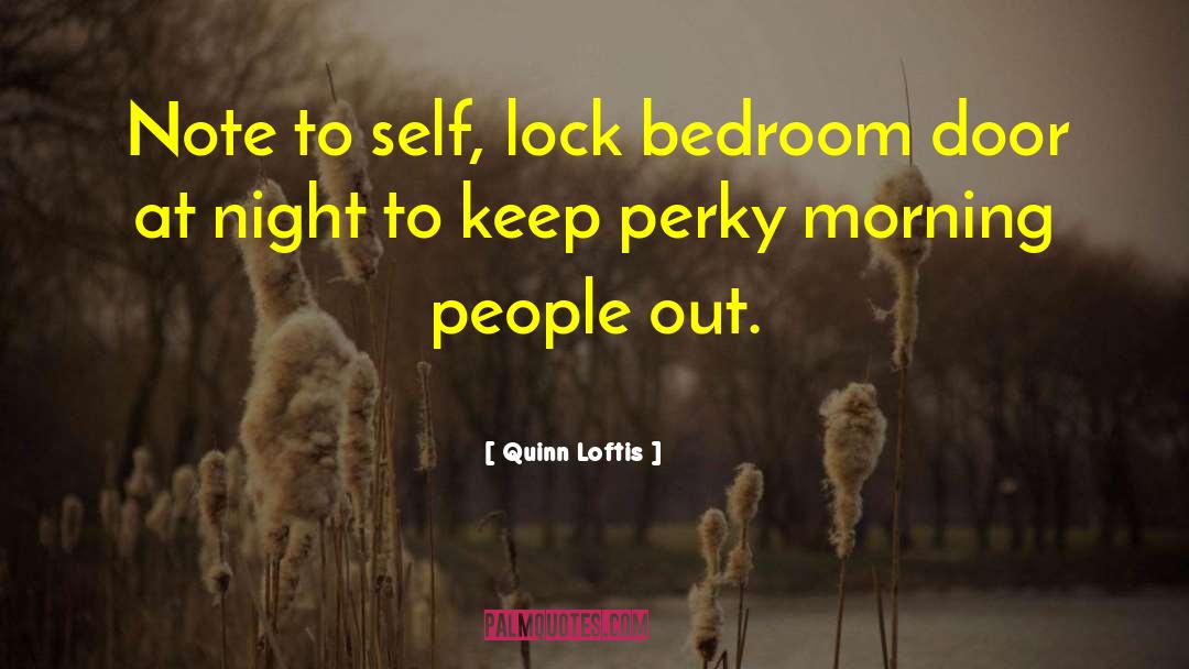 Quinn Loftis Quotes: Note to self, lock bedroom