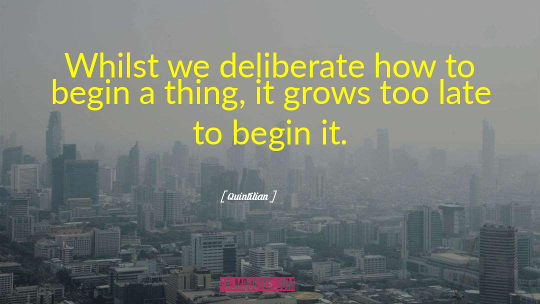 Quintilian Quotes: Whilst we deliberate how to