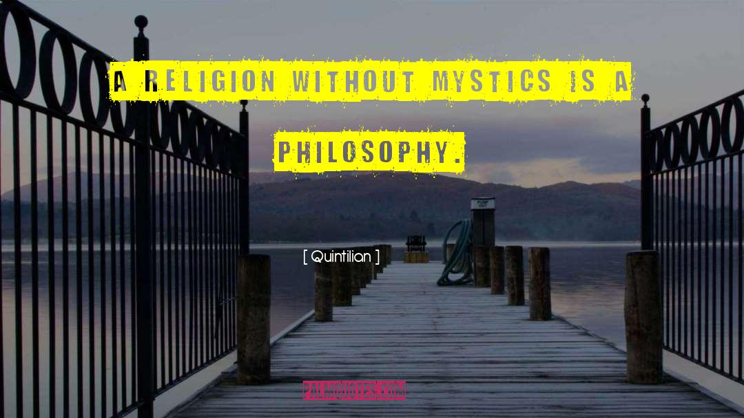 Quintilian Quotes: A religion without mystics is