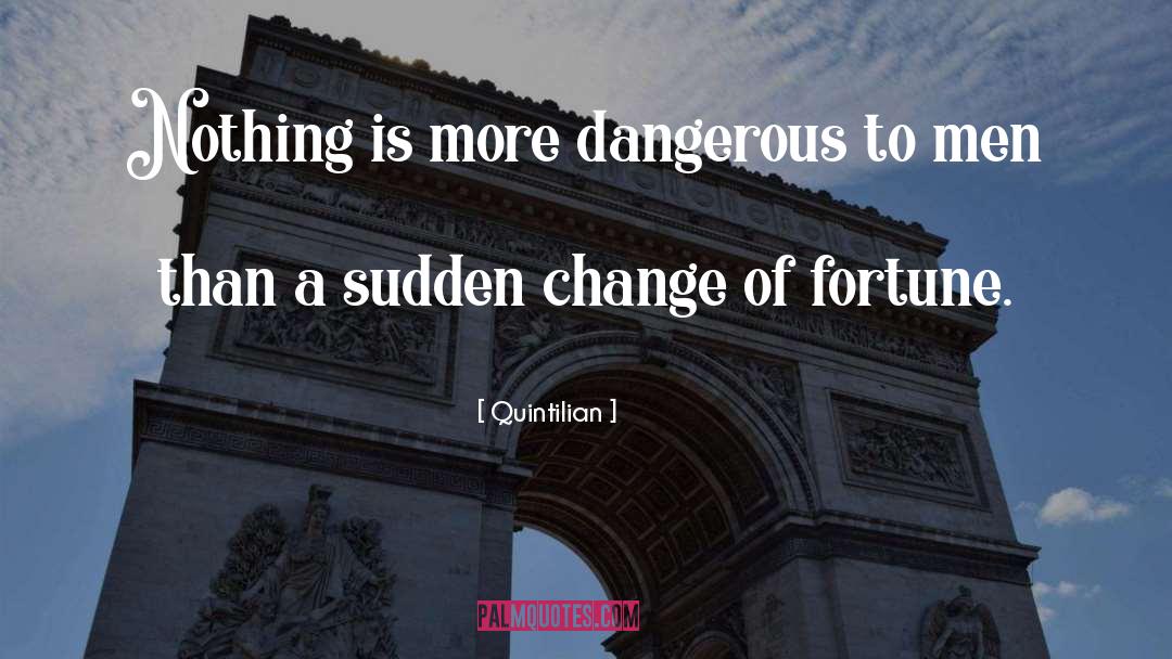 Quintilian Quotes: Nothing is more dangerous to