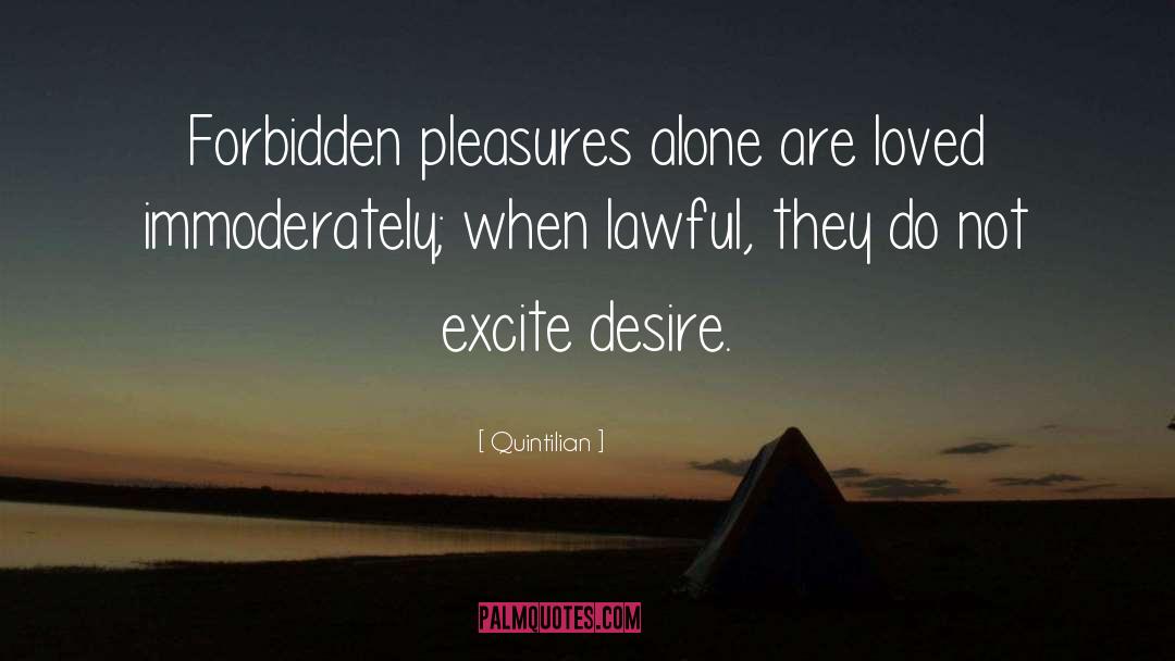 Quintilian Quotes: Forbidden pleasures alone are loved